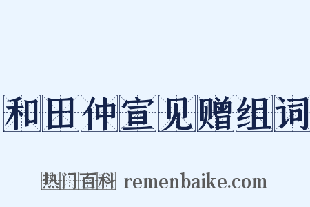 和田仲宣见赠组词是什么意思的图片